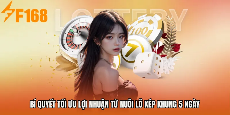 Bí quyết tối ưu lợi nhuận từ Nuôi lô kép khung 5 ngày Bí quyết tối ưu lợi nhuận từ Nuôi lô kép khung 5 ngày