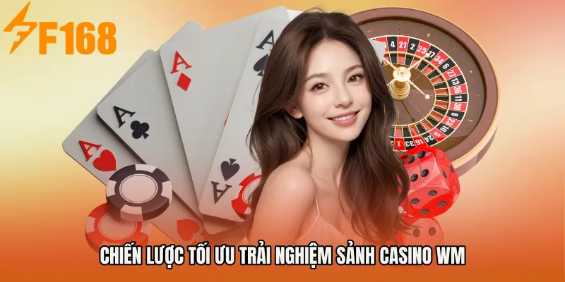 Chiến lược tối ưu trải nghiệm Sảnh Casino Wm 