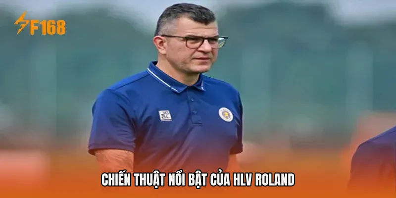 Chiến thuật nổi bật của HLV Roland Chiến thuật nổi bật của HLV Roland