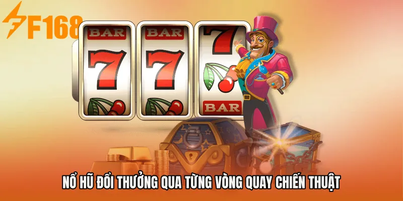 Nổ Hũ Đổi Thưởng qua từng vòng quay chiến thuật