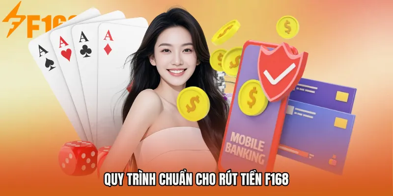 Quy trình chuẩn cho Rút tiền F168 Quy trình chuẩn cho Rút tiền F168
