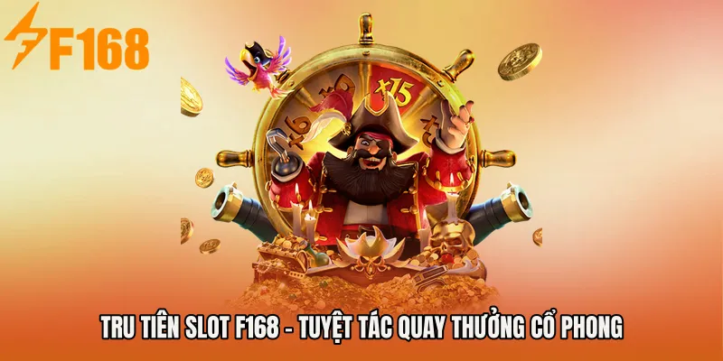 Tru Tiên Slot F168 - Tuyệt Tác Quay Thưởng Cổ Phong